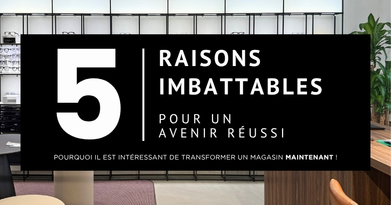Cinq raisons pour réussir la rénovation ou la création d’un magasin d’optique.